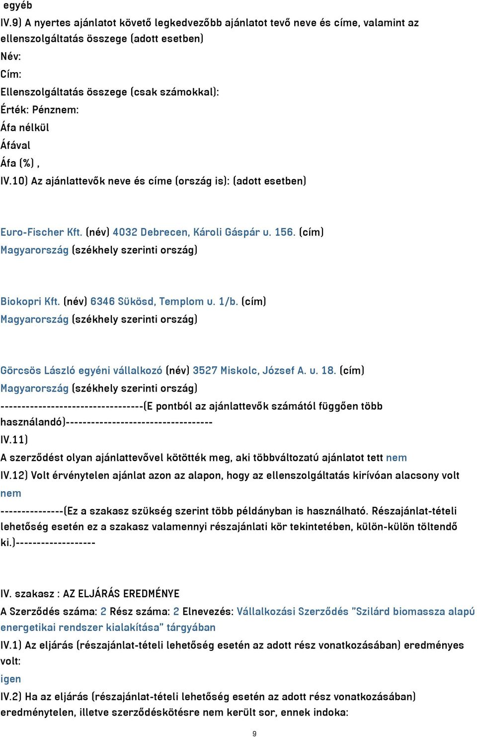 nélkül IV.10) Az ajánlattevők neve és címe (ország is): (adott esetben) Euro-Fischer Kft. (név) 4032 Debrecen, Károli Gáspár u. 156. (cím) Biokopri Kft. (név) 6346 Sükösd, Templom u. 1/b.