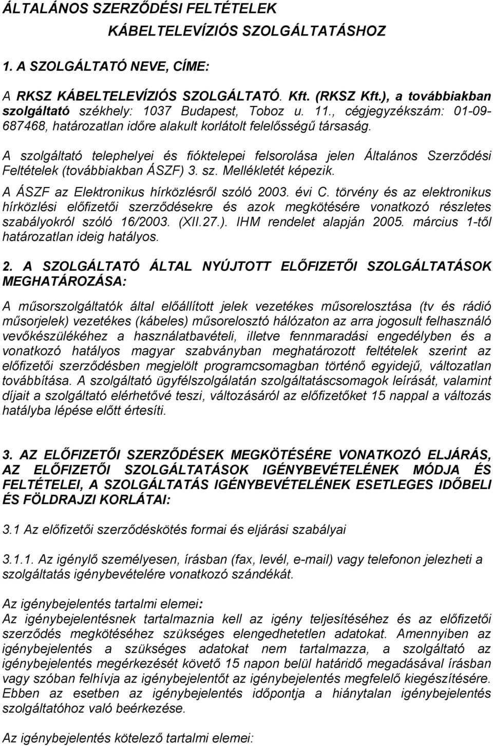 A szolgáltató telephelyei és fióktelepei felsorolása jelen Általános Szerződési Feltételek (továbbiakban ÁSZF) 3. sz. Mellékletét képezik. A ÁSZF az Elektronikus hírközlésről szóló 2003. évi C.