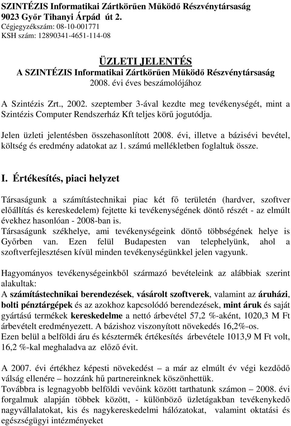 szeptember 3-ával kezdte meg tevékenységét, mint a Szintézis Computer Rendszerház Kft teljes körő jogutódja. Jelen üzleti jelentésben összehasonlított 2008.