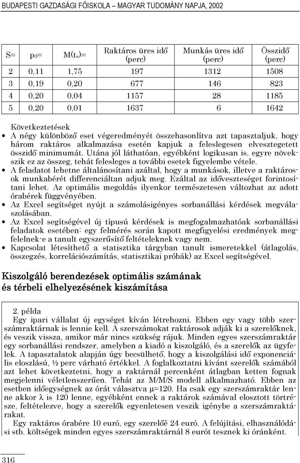 összidı minimumát. Utána jól láthatóan, egyébként logikusan is, egyre növekszik ez az összeg, tehát felesleges a további esetek figyelembe vétele.