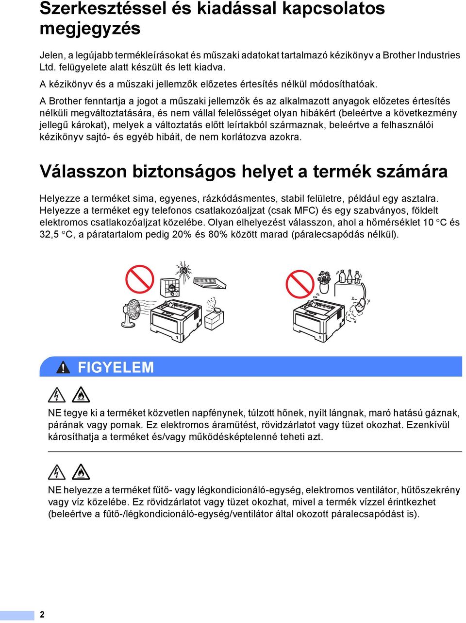 Brother fenntartja a jogot a műszaki jellemzők és az alkalmazott anyagok előzetes értesítés nélküli megváltoztatására, és nem vállal felelősséget olyan hibákért (beleértve a következmény jellegű