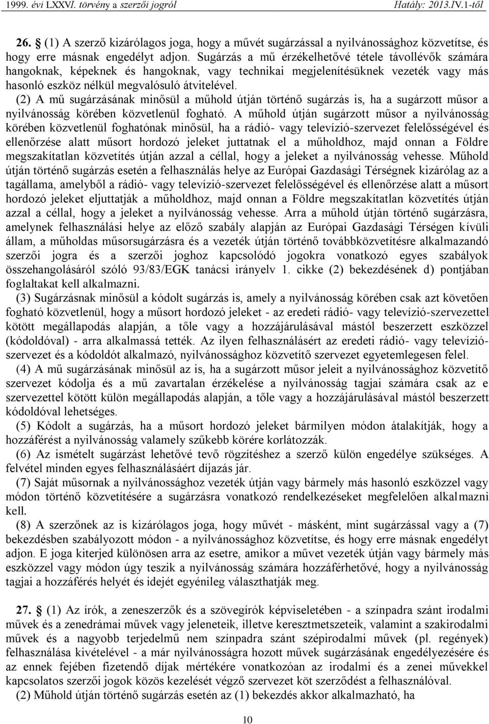 (2) A mű sugárzásának minősül a műhold útján történő sugárzás is, ha a sugárzott műsor a nyilvánosság körében közvetlenül fogható.