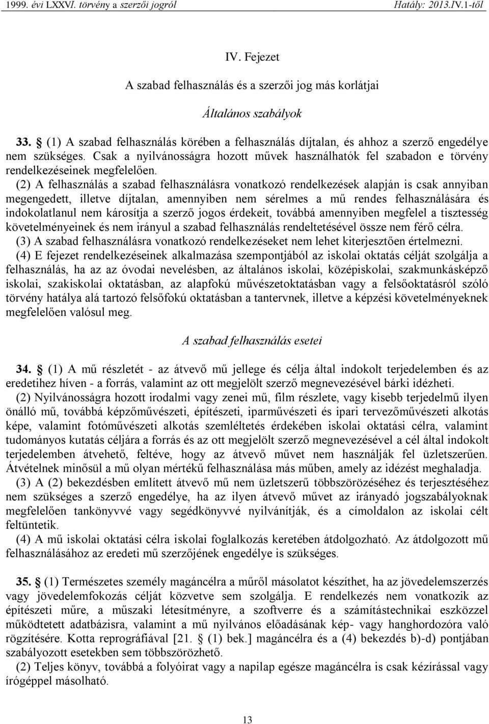 (2) A felhasználás a szabad felhasználásra vonatkozó rendelkezések alapján is csak annyiban megengedett, illetve díjtalan, amennyiben nem sérelmes a mű rendes felhasználására és indokolatlanul nem