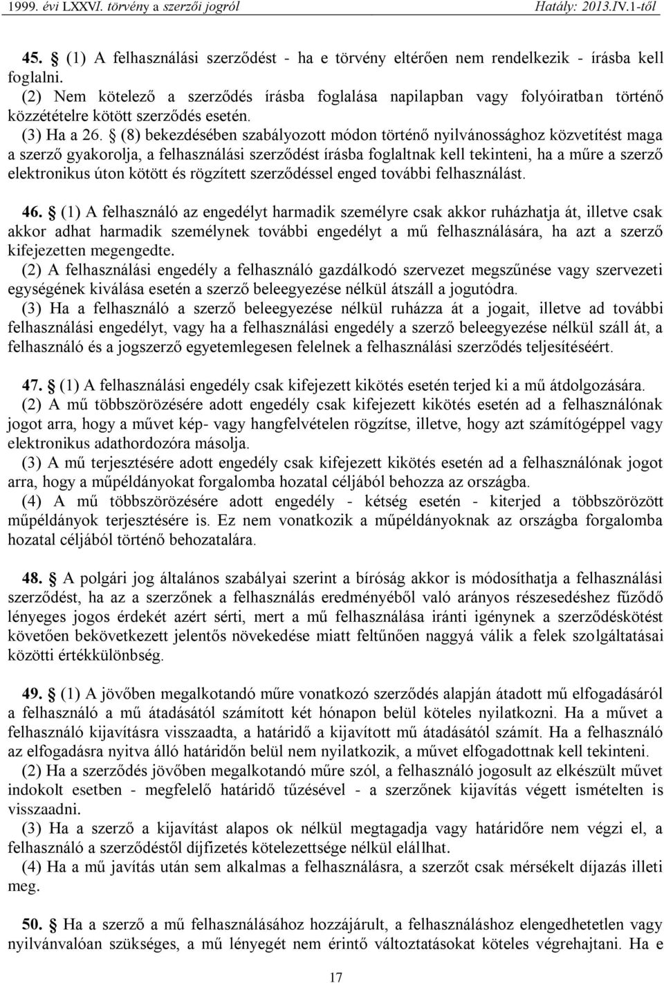 (8) bekezdésében szabályozott módon történő nyilvánossághoz közvetítést maga a szerző gyakorolja, a felhasználási szerződést írásba foglaltnak kell tekinteni, ha a műre a szerző elektronikus úton