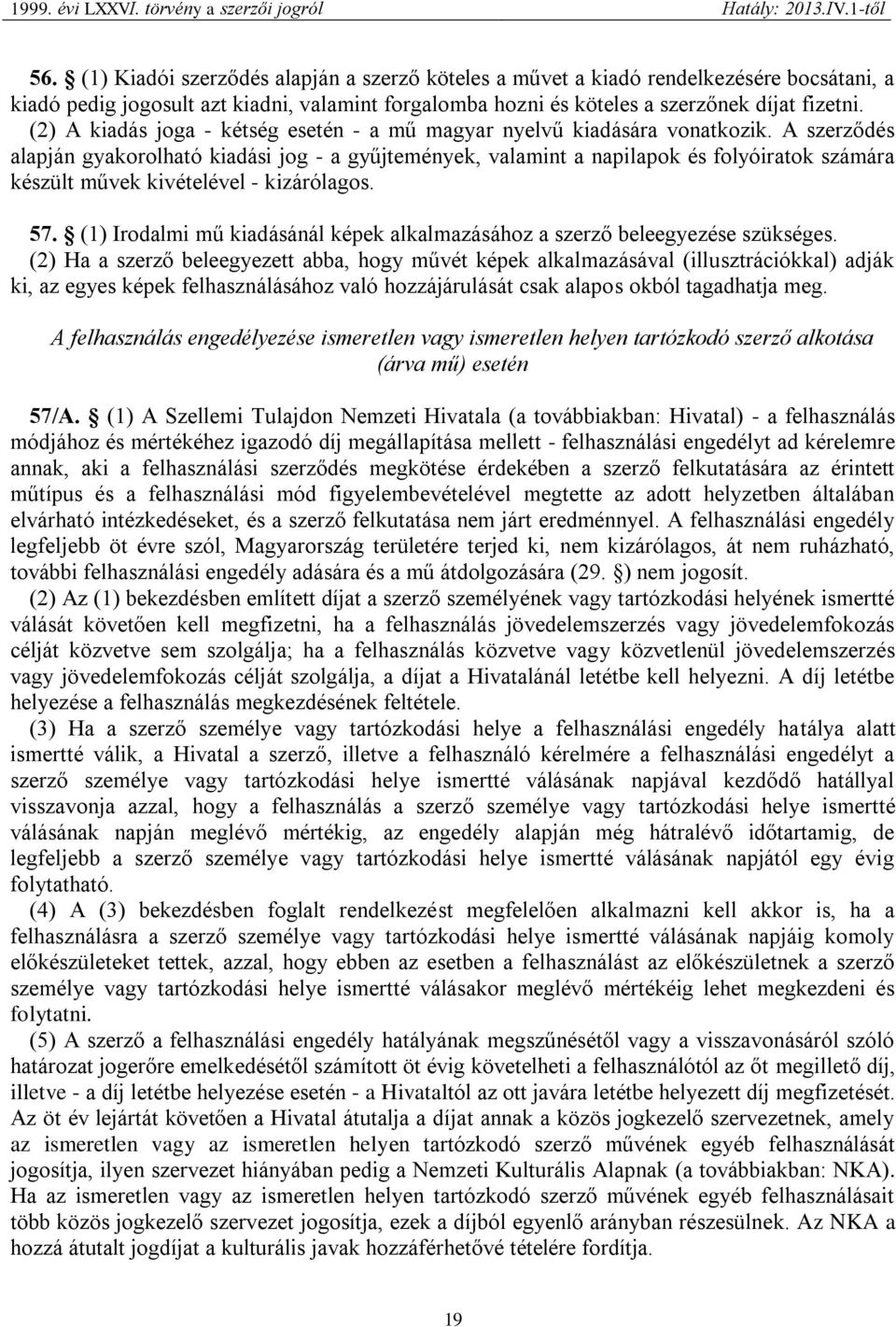 A szerződés alapján gyakorolható kiadási jog - a gyűjtemények, valamint a napilapok és folyóiratok számára készült művek kivételével - kizárólagos. 57.