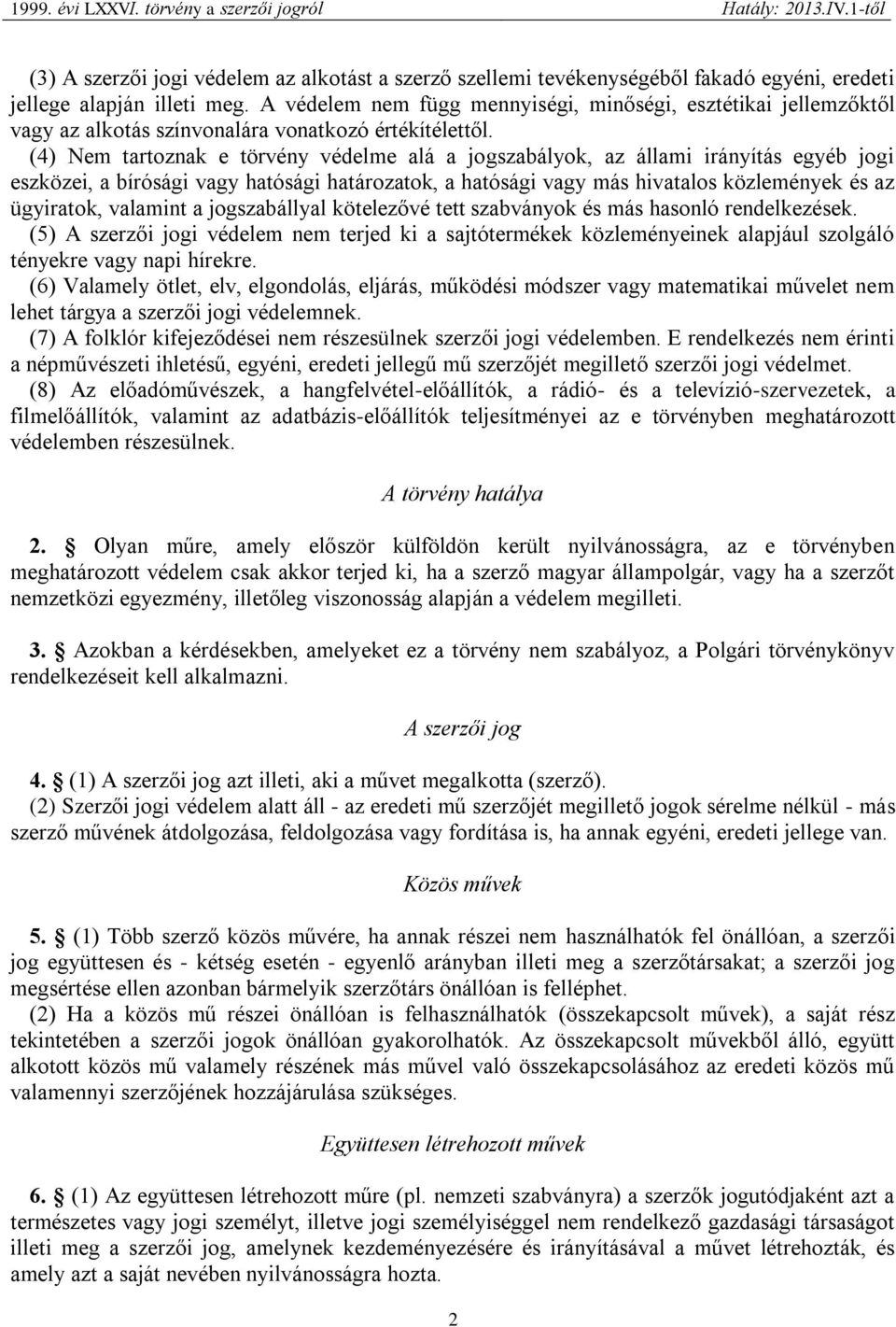 (4) Nem tartoznak e törvény védelme alá a jogszabályok, az állami irányítás egyéb jogi eszközei, a bírósági vagy hatósági határozatok, a hatósági vagy más hivatalos közlemények és az ügyiratok,