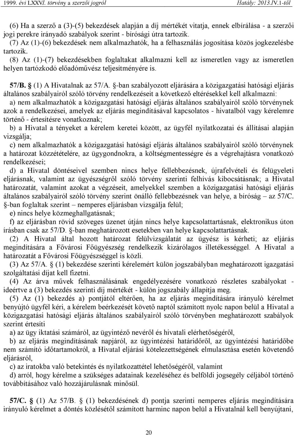 (8) Az (1)-(7) bekezdésekben foglaltakat alkalmazni kell az ismeretlen vagy az ismeretlen helyen tartózkodó előadóművész teljesítményére is. 57/B. (1) A Hivatalnak az 57/A.