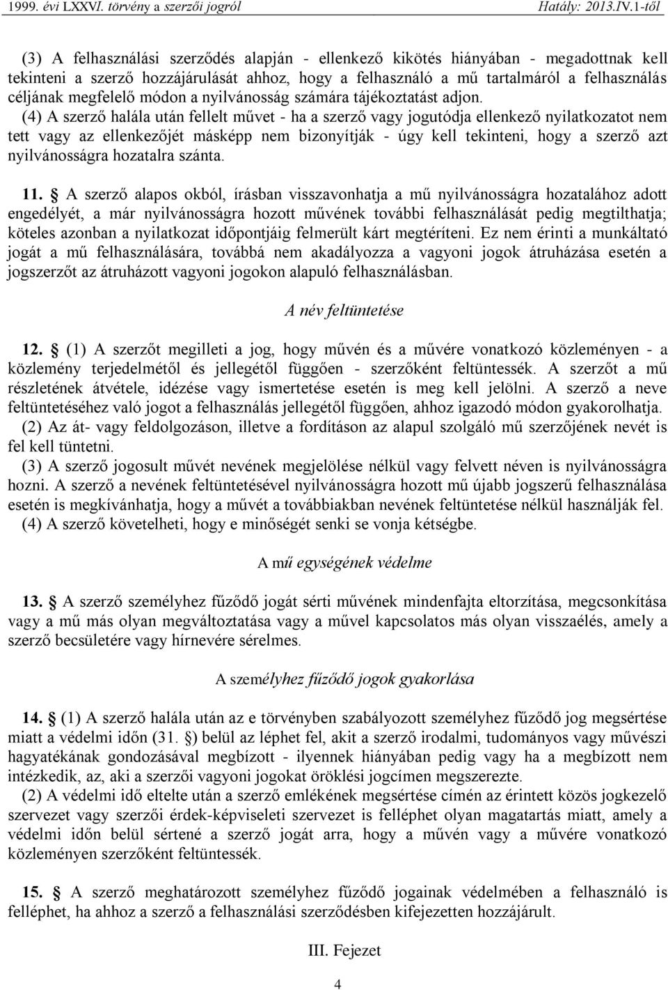 (4) A szerző halála után fellelt művet - ha a szerző vagy jogutódja ellenkező nyilatkozatot nem tett vagy az ellenkezőjét másképp nem bizonyítják - úgy kell tekinteni, hogy a szerző azt