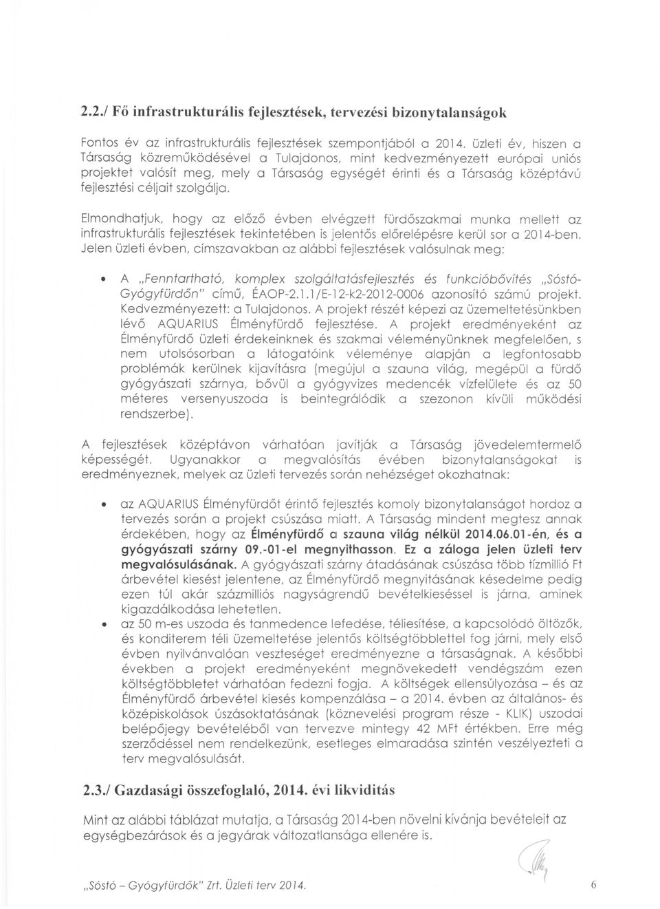 szolgálja. Elmondhatjuk, hogy az előző évben elvégzett fürdőszakmai munka mellett az infrastrukturális fejlesztések tekintetében is jelentős előrelépésre kerül sor a 2014-ben.