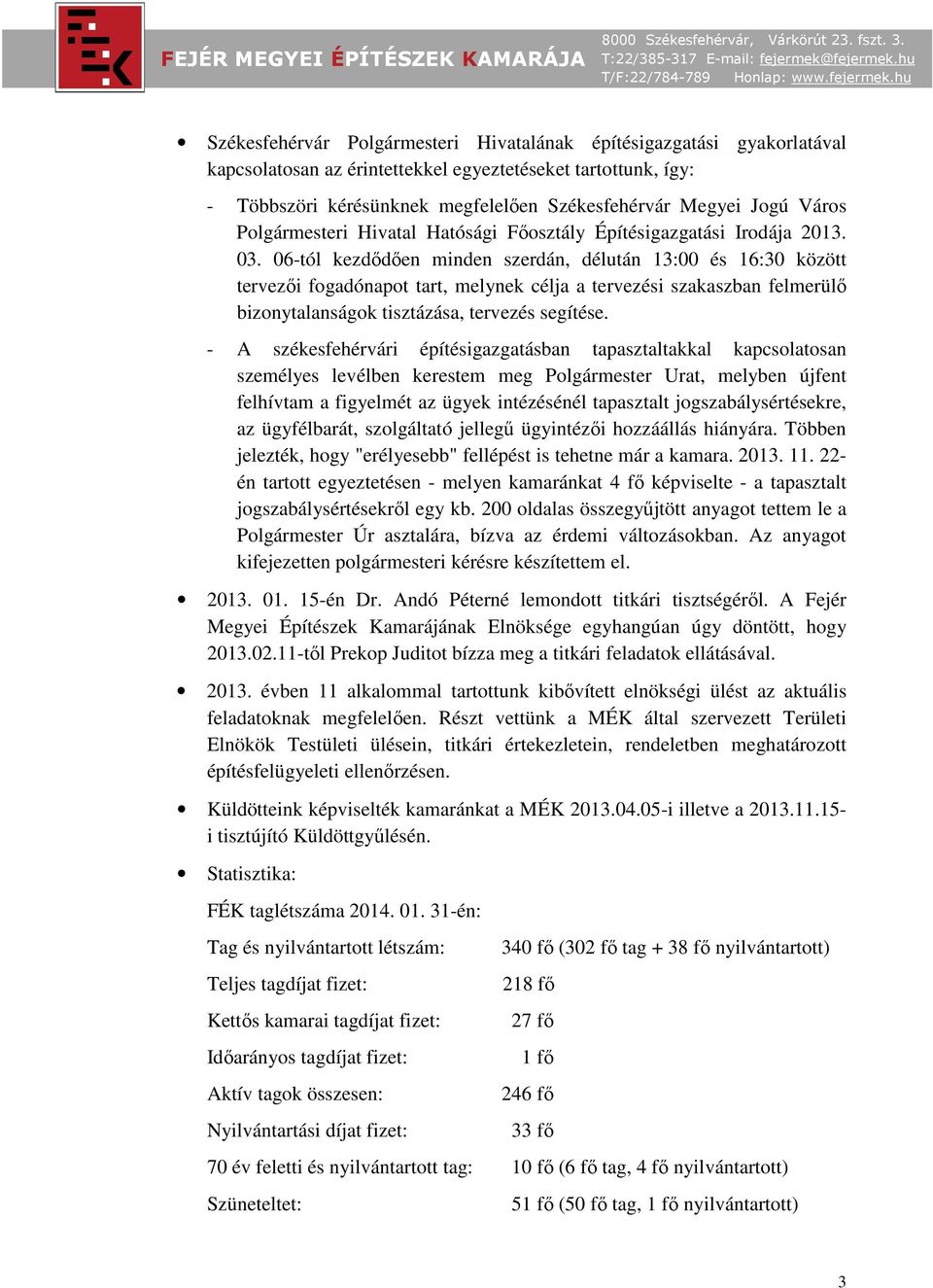 06-tól kezdődően minden szerdán, délután 13:00 és 16:30 között tervezői fogadónapot tart, melynek célja a tervezési szakaszban felmerülő bizonytalanságok tisztázása, tervezés segítése.