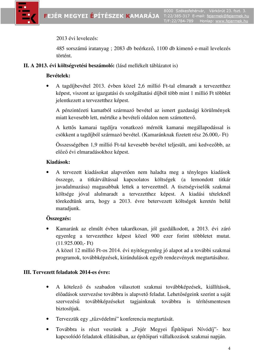 évben közel 2,6 millió Ft-tal elmaradt a tervezetthez képest, viszont az igazgatási és szolgáltatási díjból több mint 1 millió Ft többlet jelentkezett a tervezetthez képest.