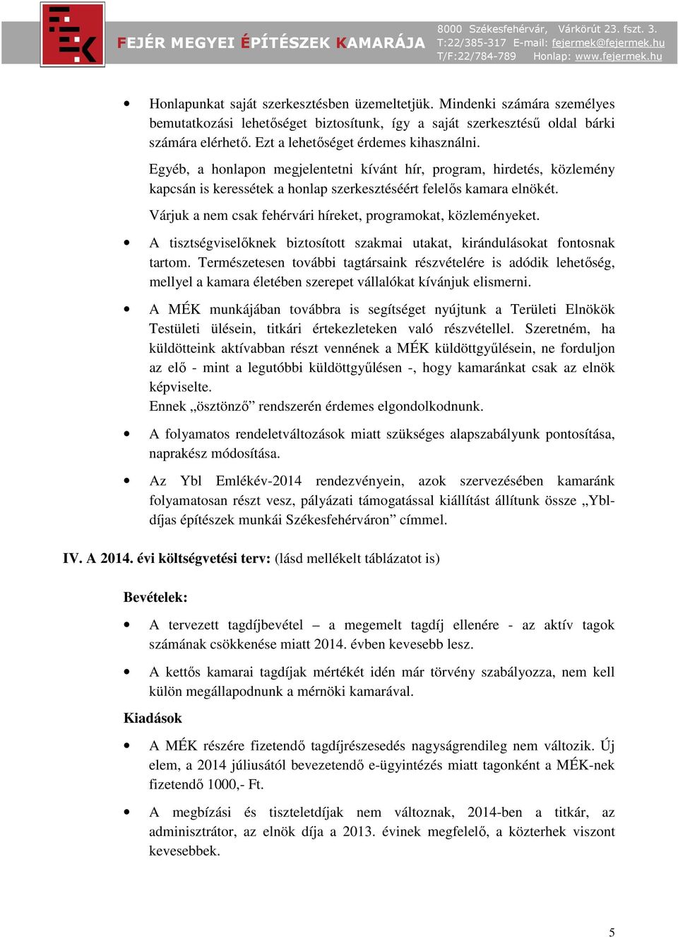 Várjuk a nem csak fehérvári híreket, programokat, közleményeket. A tisztségviselőknek biztosított szakmai utakat, kirándulásokat fontosnak tartom.