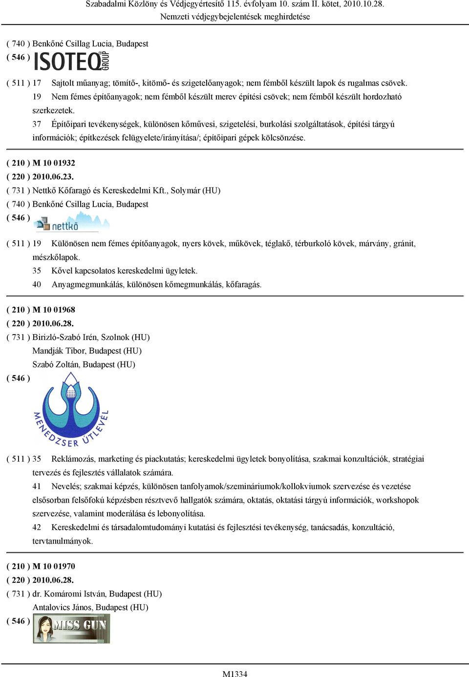 37 Építőipari tevékenységek, különösen kőművesi, szigetelési, burkolási szolgáltatások, építési tárgyú információk; építkezések felügyelete/irányítása/; építőipari gépek kölcsönzése.