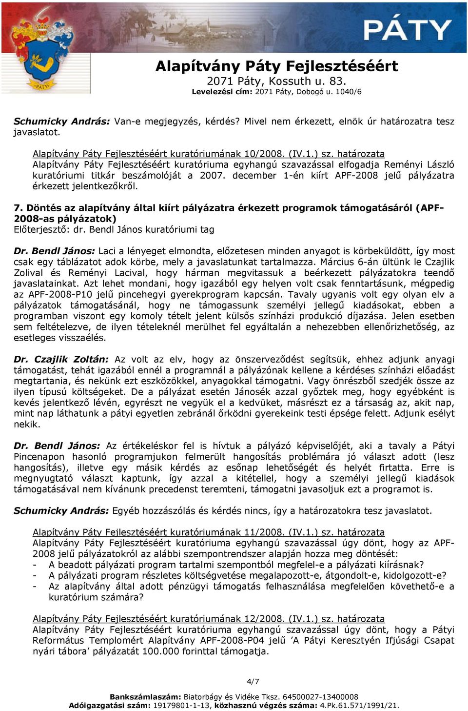 december 1-én kiírt APF-2008 jelű pályázatra érkezett jelentkezőkről. 7. Döntés az alapítvány által kiírt pályázatra érkezett programok támogatásáról (APF- 2008-as pályázatok) Előterjesztő: dr.