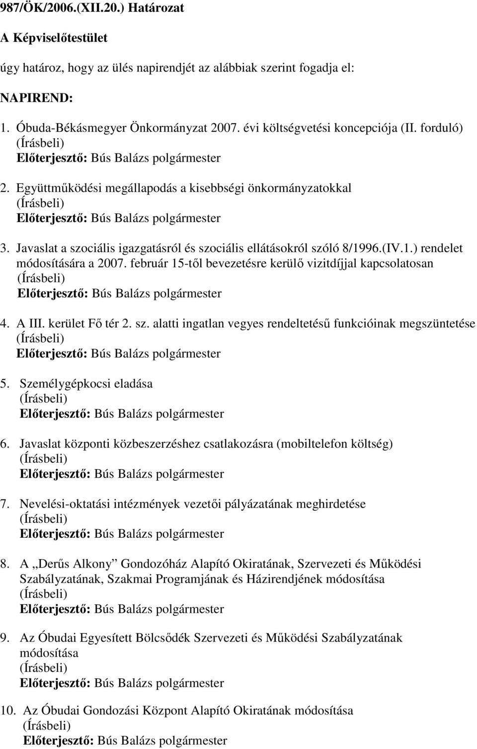 február 15-tıl bevezetésre kerülı vizitdíjjal kapcsolatosan 4. A III. kerület Fı tér 2. sz. alatti ingatlan vegyes rendeltetéső funkcióinak megszüntetése 5. Személygépkocsi eladása 6.