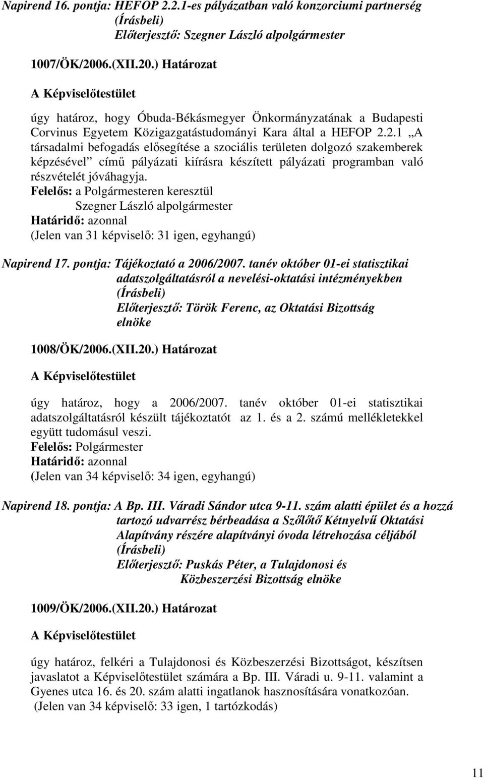 Felelıs: a Polgármesteren keresztül Szegner László alpolgármester (Jelen van 31 képviselı: 31 igen, egyhangú) Napirend 17. pontja: Tájékoztató a 2006/2007.