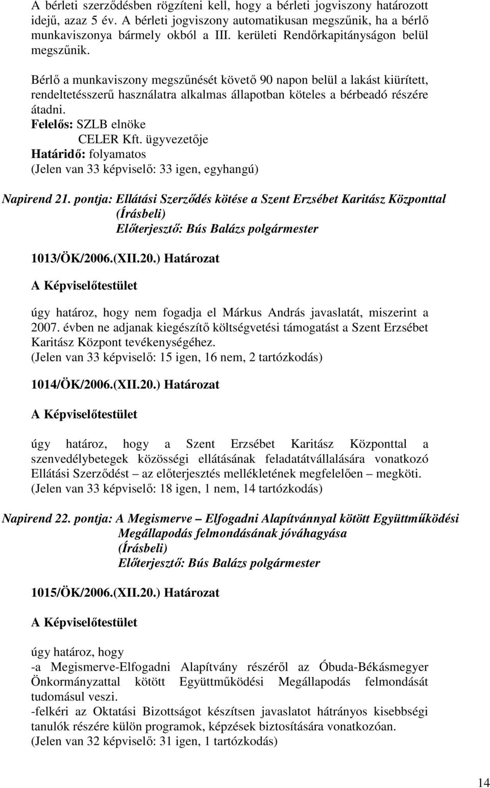 Bérlı a munkaviszony megszőnését követı 90 napon belül a lakást kiürített, rendeltetésszerő használatra alkalmas állapotban köteles a bérbeadó részére átadni. Felelıs: SZLB elnöke CELER Kft.