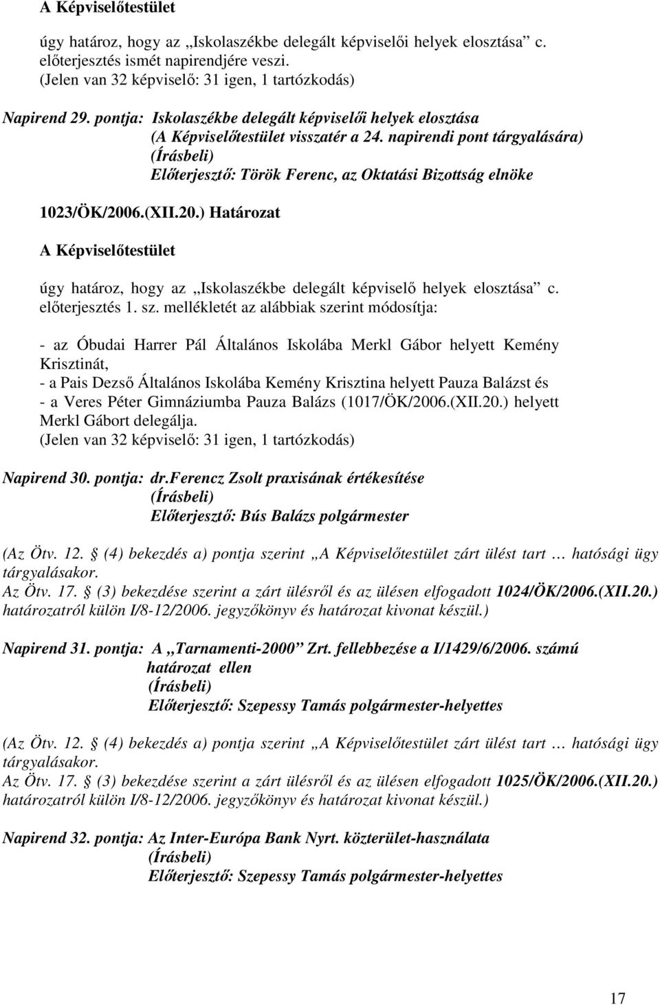 6.(XII.20.) Határozat úgy határoz, hogy az Iskolaszékbe delegált képviselı helyek elosztása c. elıterjesztés 1. sz.