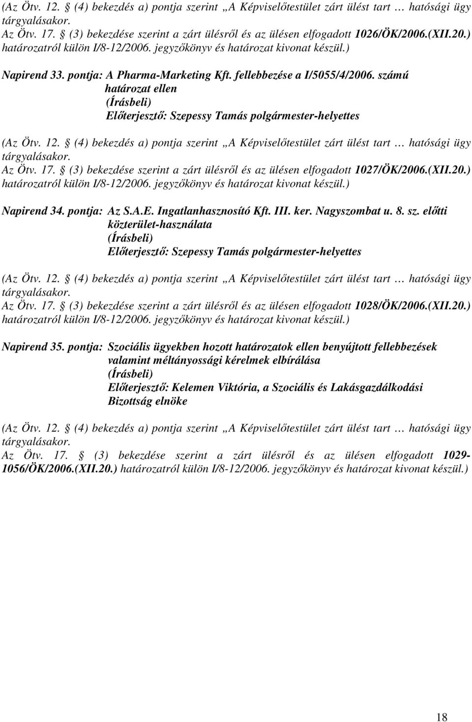 számú határozat ellen Elıterjesztı: Szepessy Tamás polgármester-helyettes (Az Ötv. 12. (4) bekezdés a) pontja szerint zárt ülést tart hatósági ügy tárgyalásakor. Az Ötv. 17.