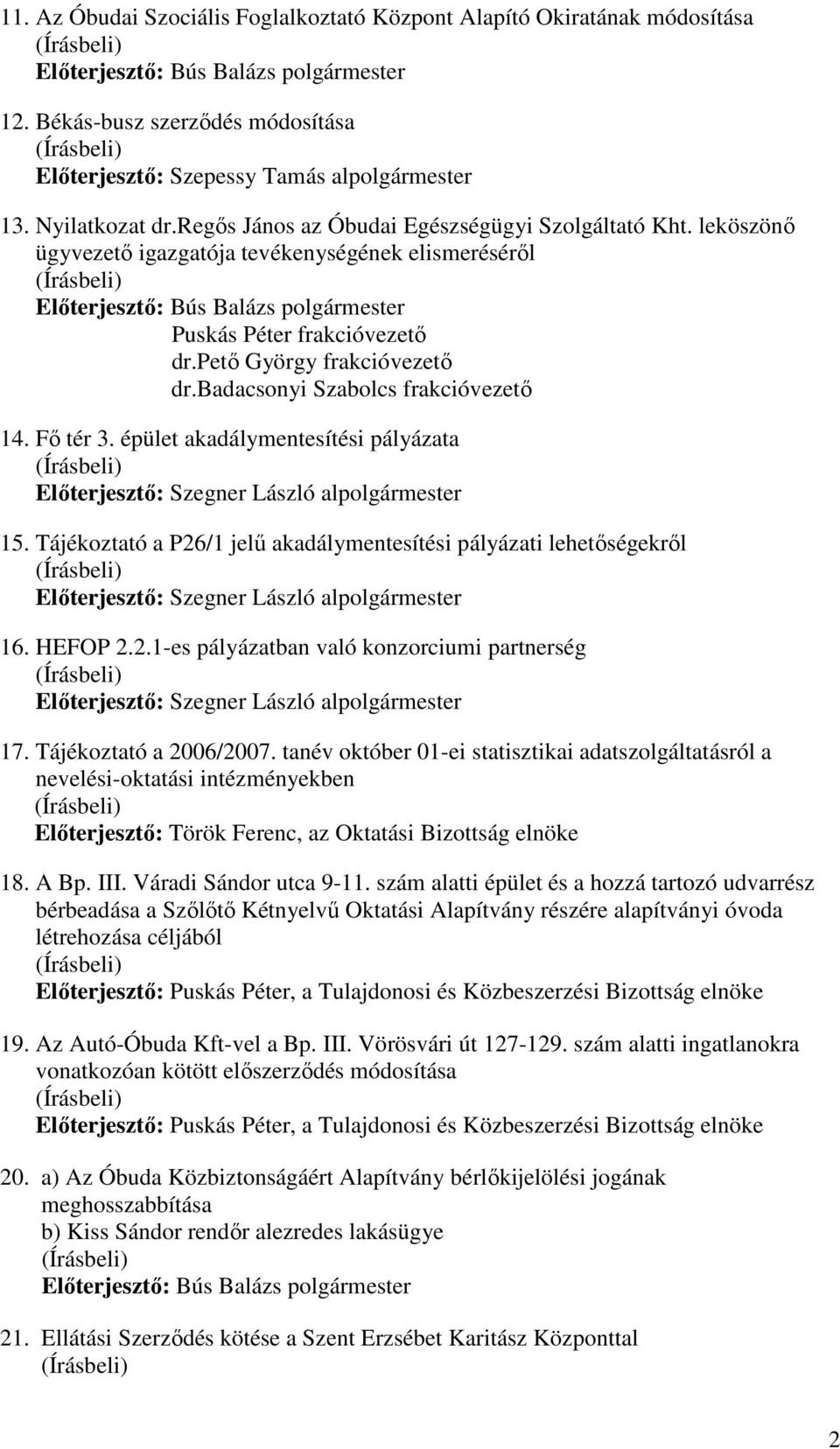 badacsonyi Szabolcs frakcióvezetı 14. Fı tér 3. épület akadálymentesítési pályázata Elıterjesztı: Szegner László alpolgármester 15.