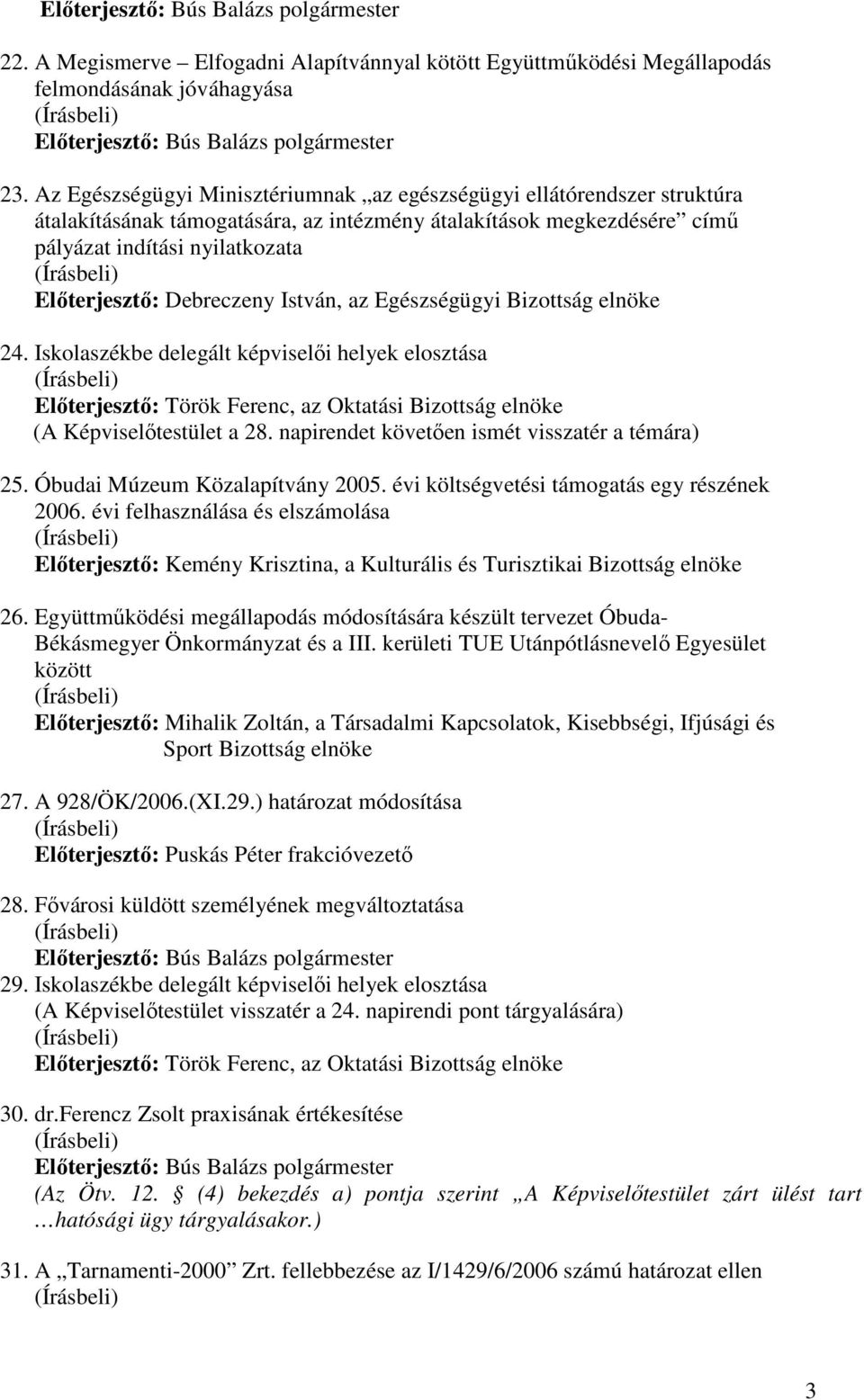 Debreczeny István, az Egészségügyi Bizottság elnöke 24. Iskolaszékbe delegált képviselıi helyek elosztása Elıterjesztı: Török Ferenc, az Oktatási Bizottság elnöke ( a 28.