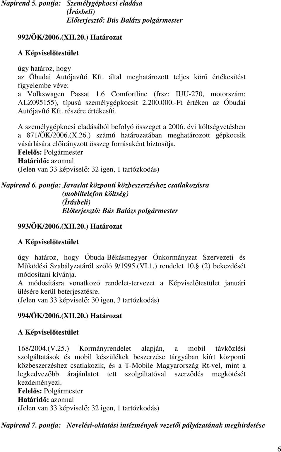 -Ft értéken az Óbudai Autójavító Kft. részére értékesíti. A személygépkocsi eladásából befolyó összeget a 2006. évi költségvetésben a 871/ÖK/2006.(X.26.