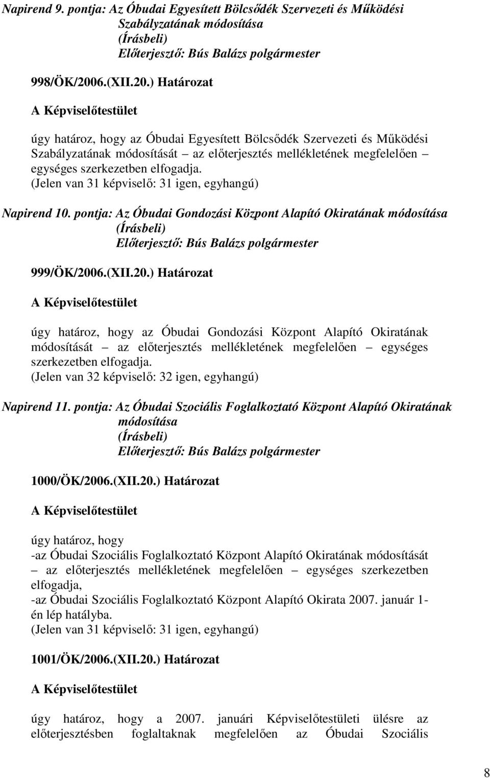 (Jelen van 31 képviselı: 31 igen, egyhangú) Napirend 10. pontja: Az Óbudai Gondozási Központ Alapító Okiratának módosítása 999/ÖK/200