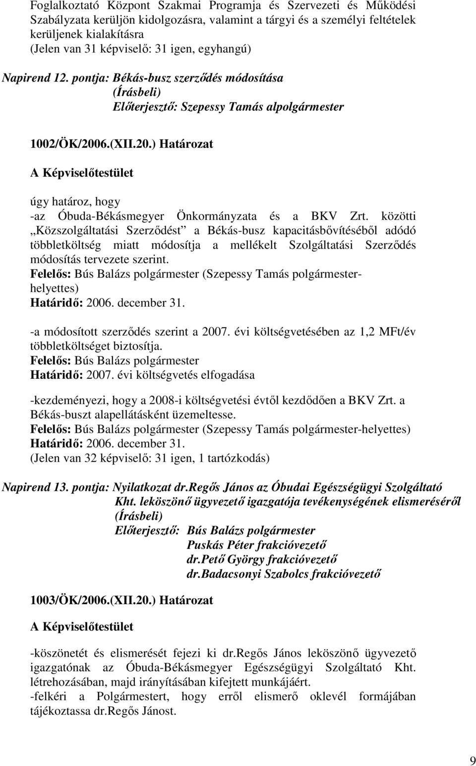 6.(XII.20.) Határozat úgy határoz, hogy -az Óbuda-Békásmegyer Önkormányzata és a BKV Zrt.