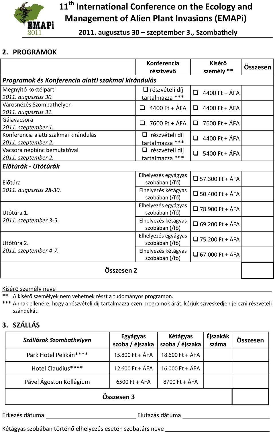 Vacsora néptánc bemutatóval 2011. szeptember 2. Előtúrák Utótúrák tartalmazza *** részvételi díj tartalmazza *** Elhelyezés egyágyas Előtúra 2011. augusztus 28 30.