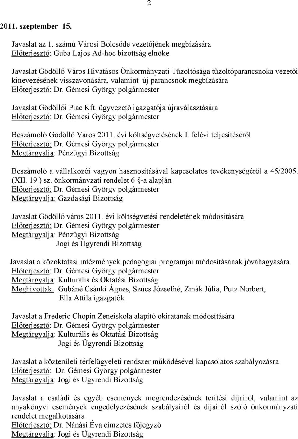visszavonására, valamint új parancsnok megbízására Javaslat Gödöllői Piac Kft. ügyvezető igazgatója újraválasztására Beszámoló Gödöllő Város 2011. évi költségvetésének I.