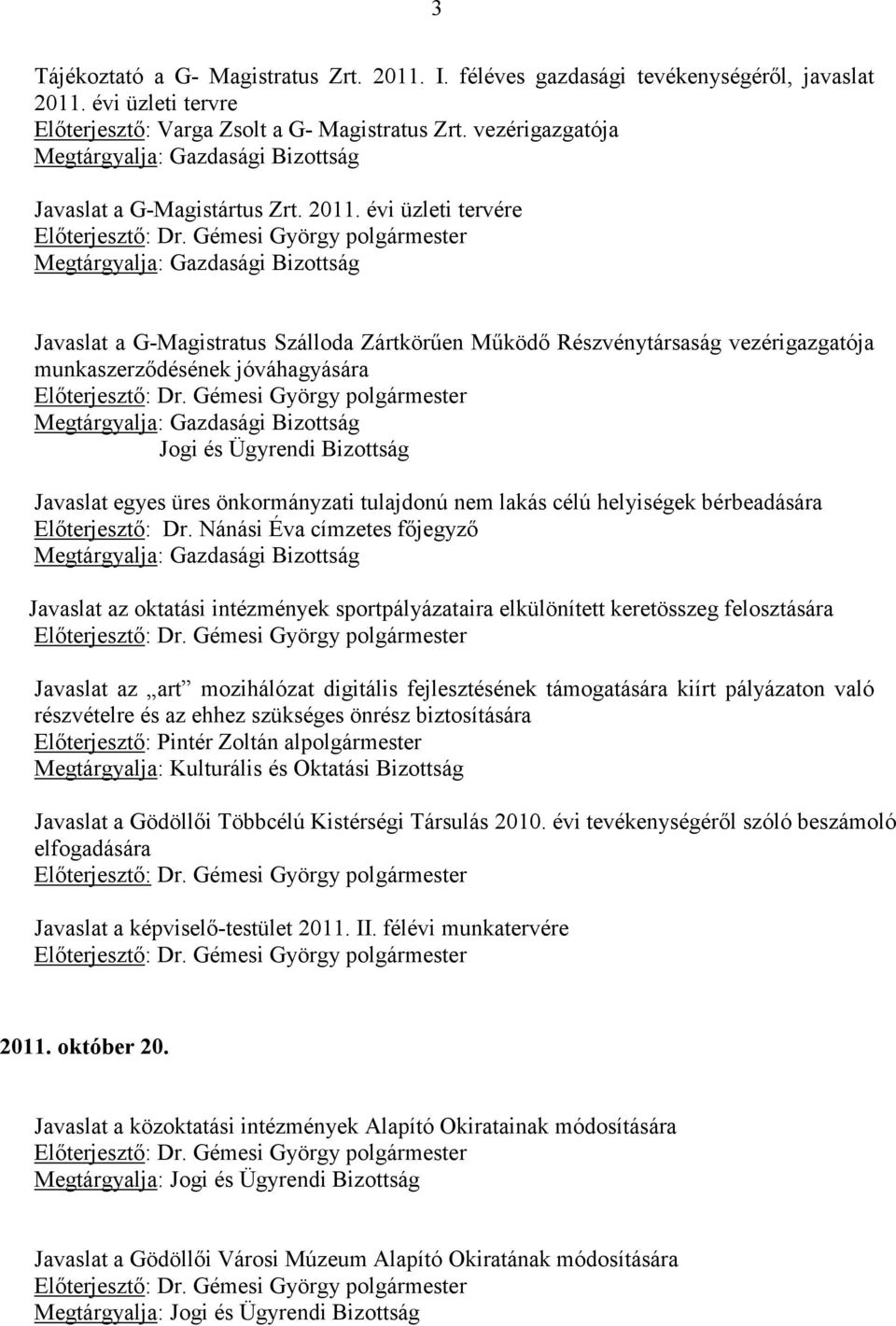 évi üzleti tervére Javaslat a G-Magistratus Szálloda Zártkörűen Működő Részvénytársaság vezérigazgatója munkaszerződésének jóváhagyására Javaslat egyes üres önkormányzati tulajdonú nem lakás célú