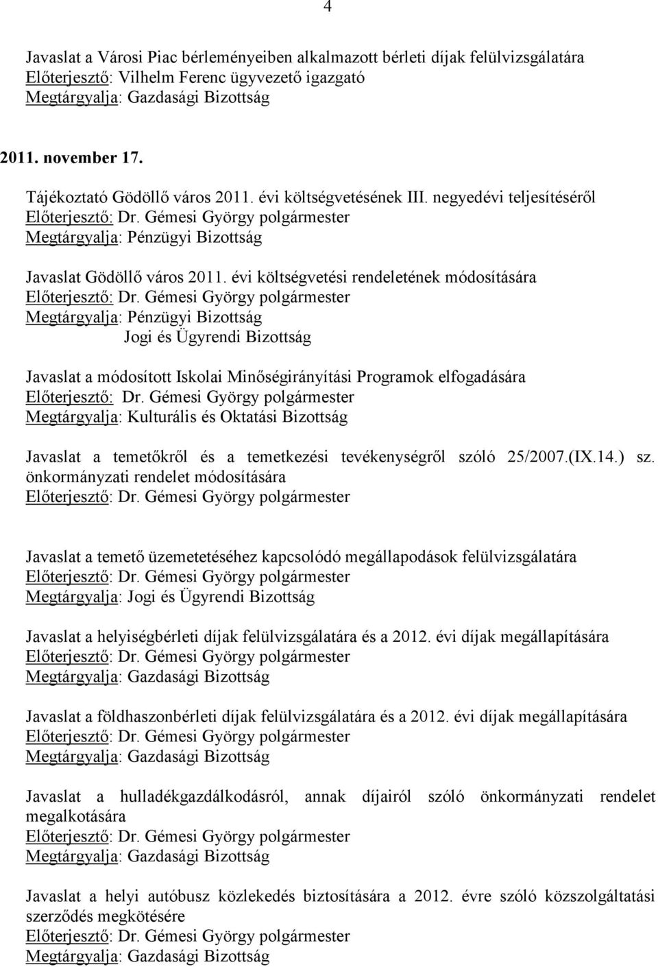 évi költségvetési rendeletének módosítására Javaslat a módosított Iskolai Minőségirányítási Programok elfogadására Javaslat a temetőkről és a temetkezési tevékenységről szóló 25/2007.(IX.14.) sz.