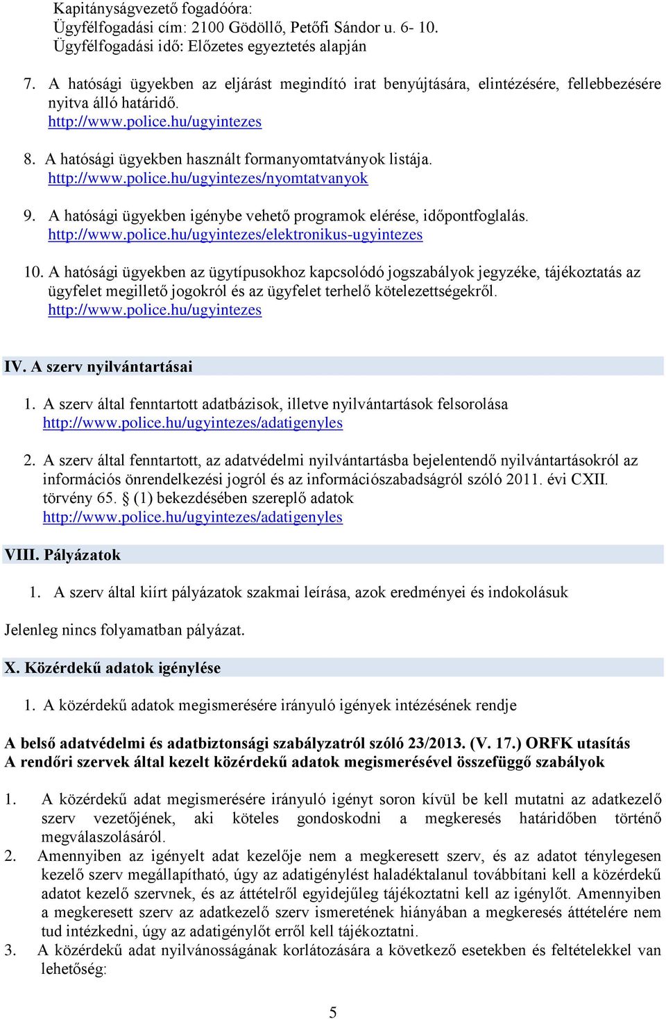 A hatósági ügyekben használt formanyomtatványok listája. http://www.police.hu/ugyintezes/nyomtatvanyok 9. A hatósági ügyekben igénybe vehető programok elérése, időpontfoglalás. http://www.police.hu/ugyintezes/elektronikus-ugyintezes 10.