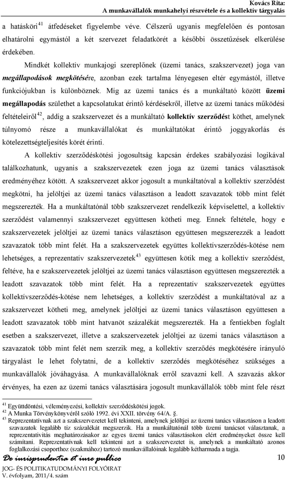 Míg az üzemi tanács és a munkáltató között üzemi megállapodás születhet a kapcsolatukat érintő kérdésekről, illetve az üzemi tanács működési feltételeiről 42, addig a szakszervezet és a munkáltató