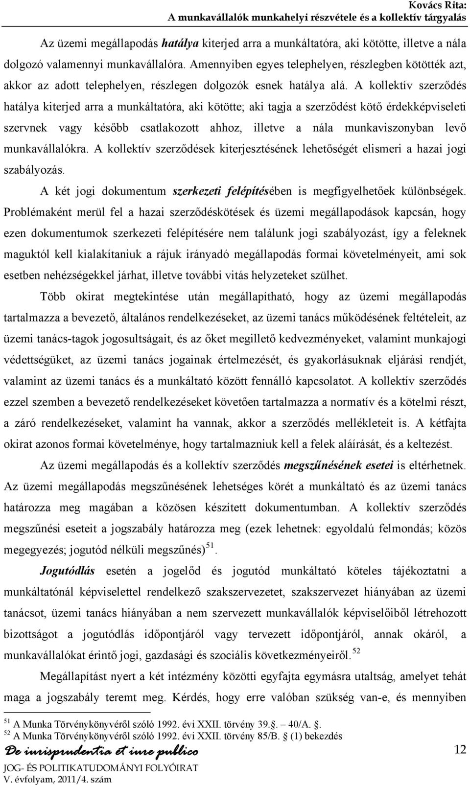 A kollektív szerződés hatálya kiterjed arra a munkáltatóra, aki kötötte; aki tagja a szerződést kötő érdekképviseleti szervnek vagy később csatlakozott ahhoz, illetve a nála munkaviszonyban levő