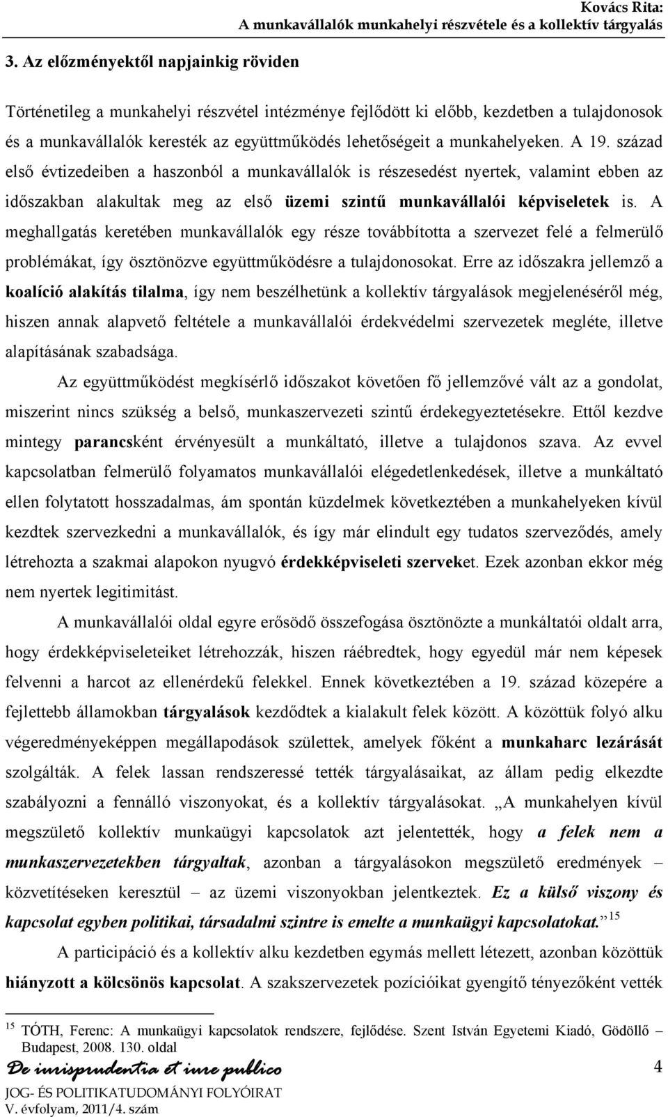 század első évtizedeiben a haszonból a munkavállalók is részesedést nyertek, valamint ebben az időszakban alakultak meg az első üzemi szintű munkavállalói képviseletek is.