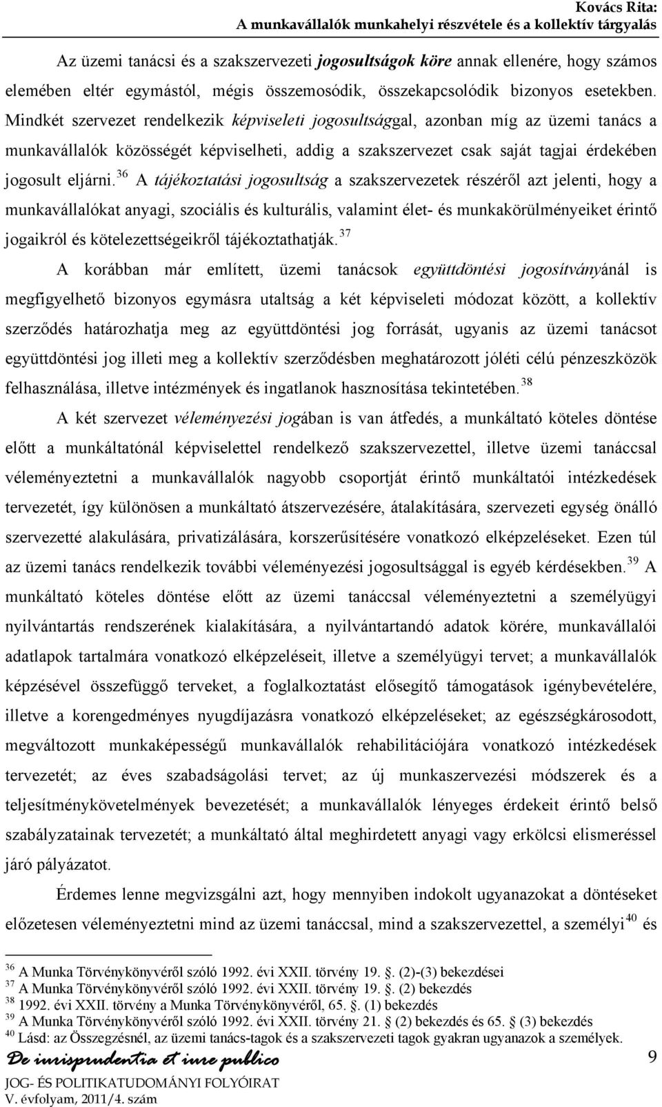 36 A tájékoztatási jogosultság a szakszervezetek részéről azt jelenti, hogy a munkavállalókat anyagi, szociális és kulturális, valamint élet- és munkakörülményeiket érintő jogaikról és