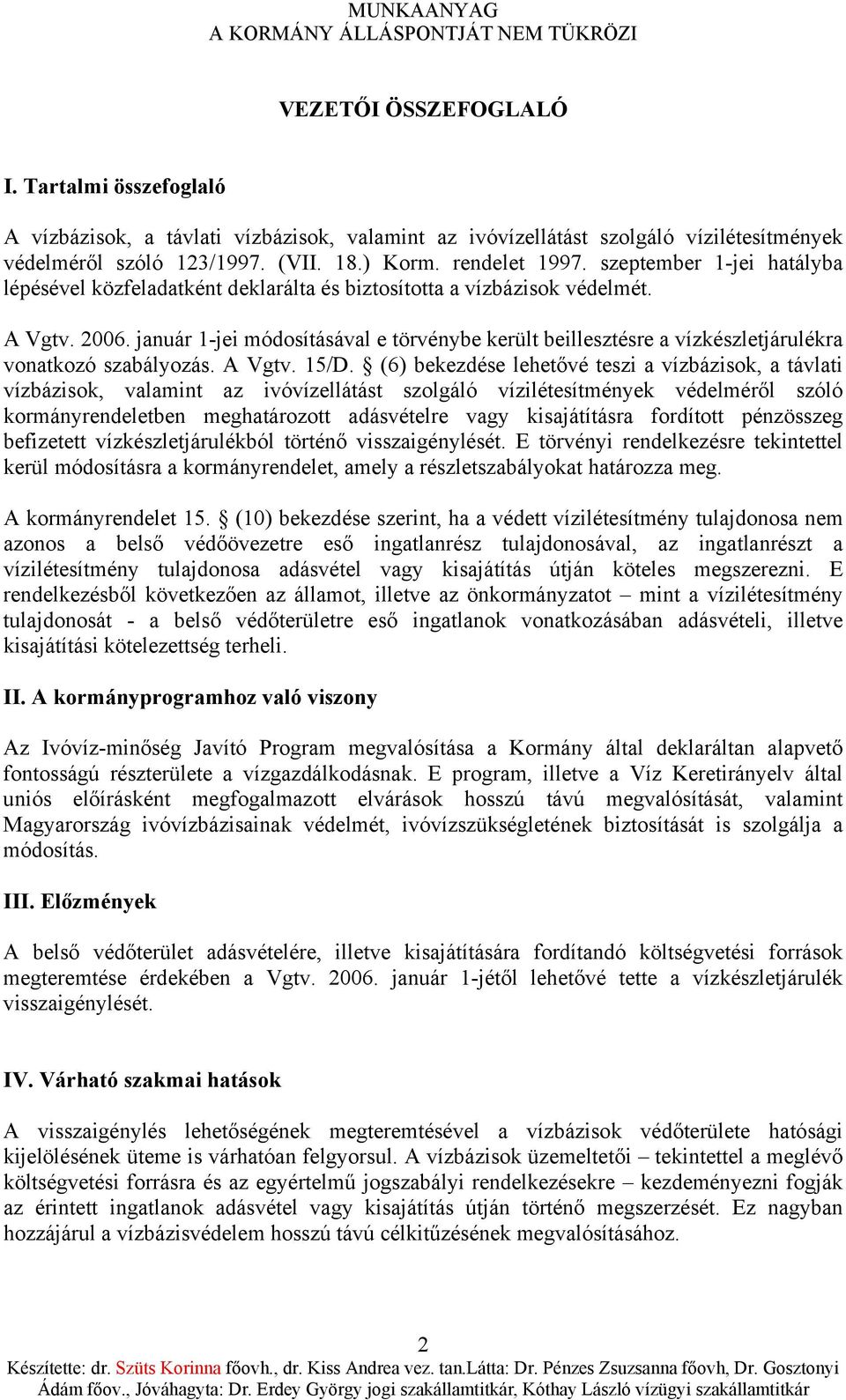 január 1-jei módosításával e törvénybe került beillesztésre a vízkészletjárulékra vonatkozó szabályozás. A Vgtv. 15/D.