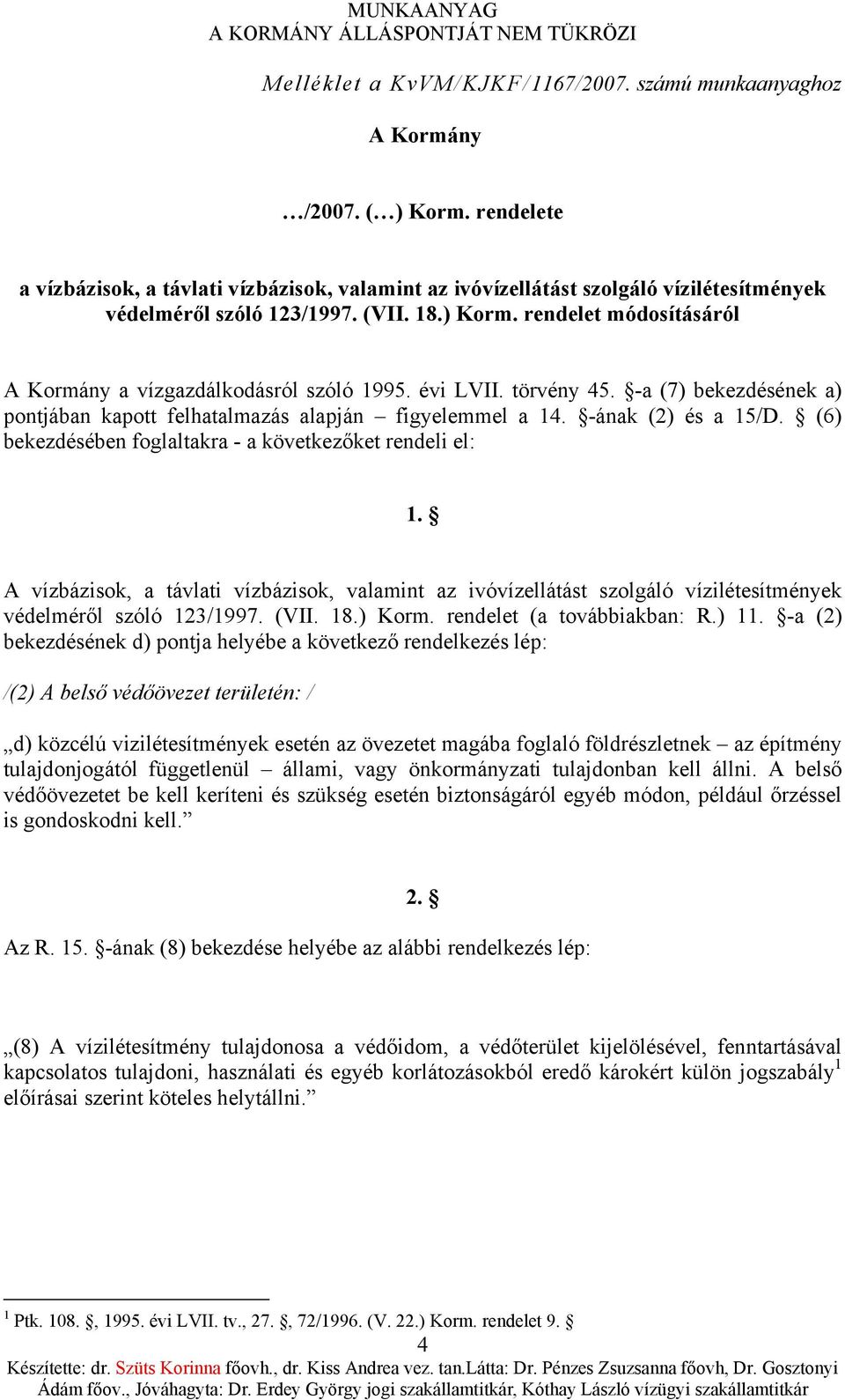 rendelet módosításáról A Kormány a vízgazdálkodásról szóló 1995. évi LVII. törvény 45. -a (7) bekezdésének a) pontjában kapott felhatalmazás alapján figyelemmel a 14. -ának (2) és a 15/D.