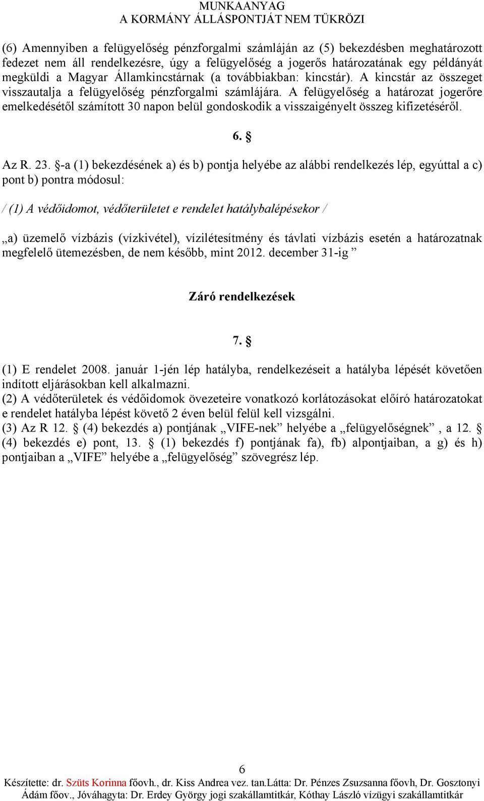 A felügyelőség a határozat jogerőre emelkedésétől számított 30 napon belül gondoskodik a visszaigényelt összeg kifizetéséről. 6. Az R. 23.