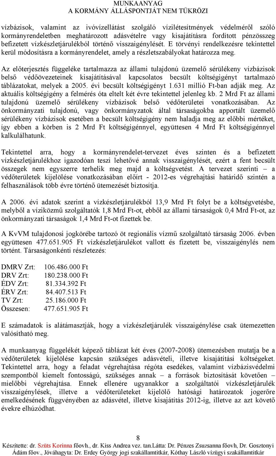 Az előterjesztés függeléke tartalmazza az állami tulajdonú üzemelő sérülékeny vízbázisok belső védőövezeteinek kisajátításával kapcsolatos becsült költségigényt tartalmazó táblázatokat, melyek a 2005.