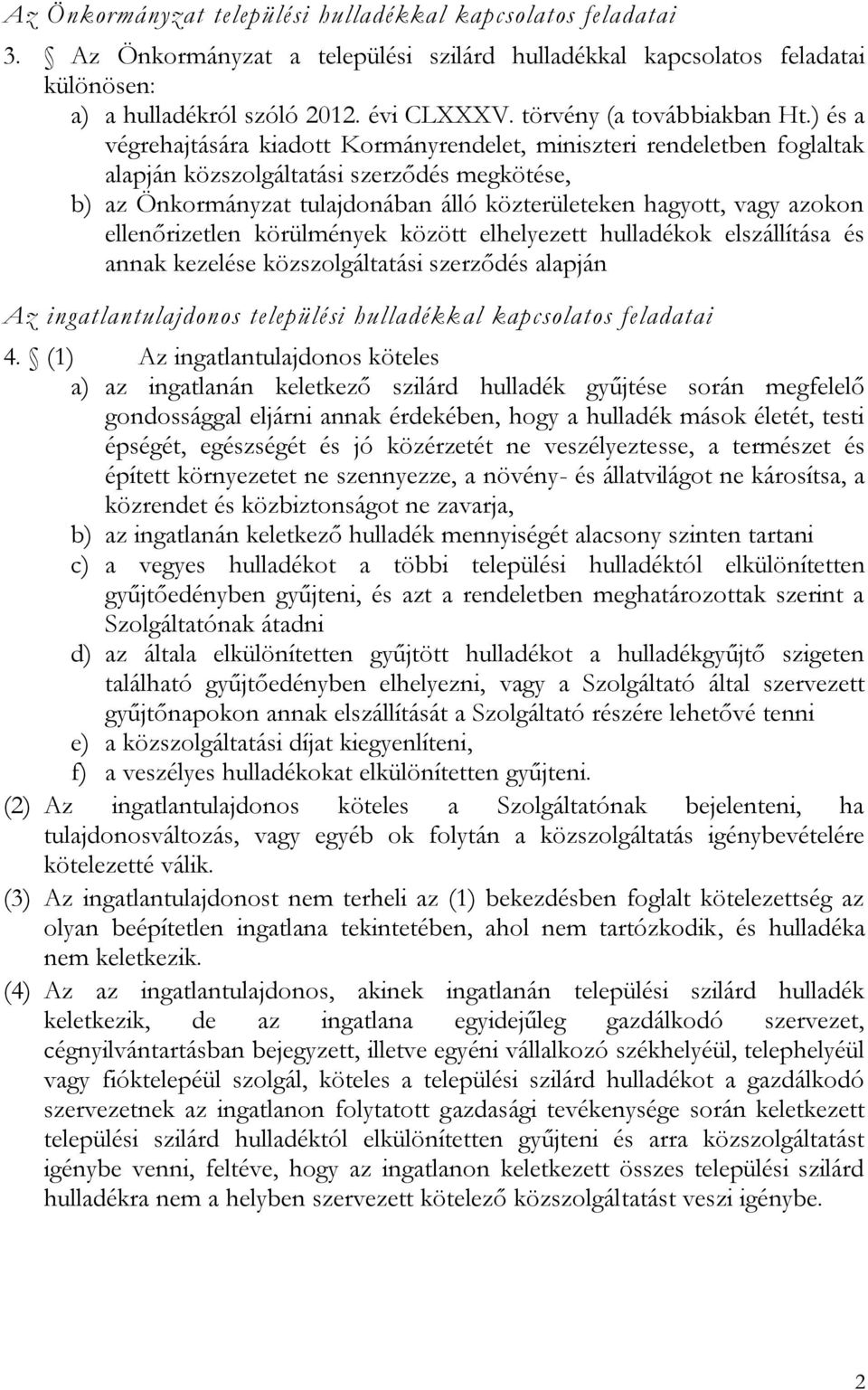 ) és a végrehajtására kiadott Kormányrendelet, miniszteri rendeletben foglaltak alapján közszolgáltatási szerződés megkötése, b) az Önkormányzat tulajdonában álló közterületeken hagyott, vagy azokon