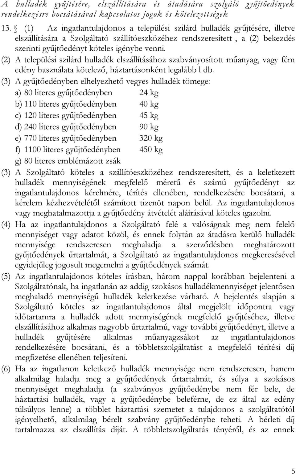 venni. (2) A települési szilárd hulladék elszállításához szabványosított műanyag, vagy fém edény használata kötelező, háztartásonként legalább l db.