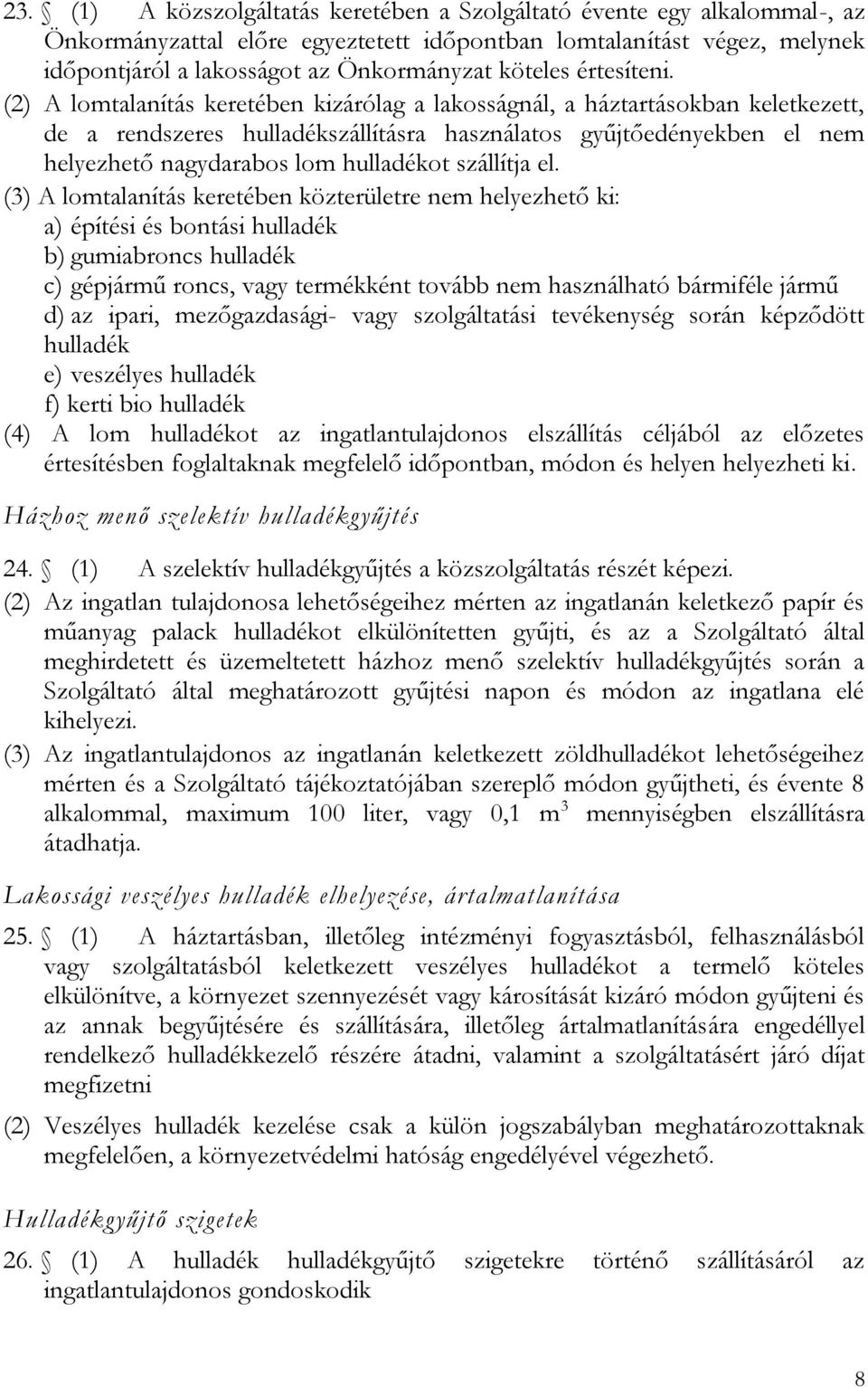 (2) A lomtalanítás keretében kizárólag a lakosságnál, a háztartásokban keletkezett, de a rendszeres hulladékszállításra használatos gyűjtőedényekben el nem helyezhető nagydarabos lom hulladékot