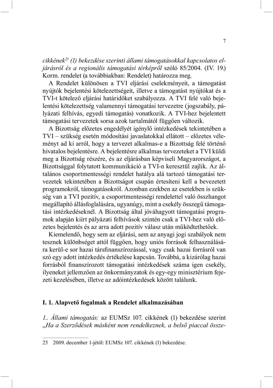 A TVI felé való bejelentési kötelezettség valamennyi támogatási tervezetre (jogszabály, pályázati felhívás, egyedi támogatás) vonatkozik.