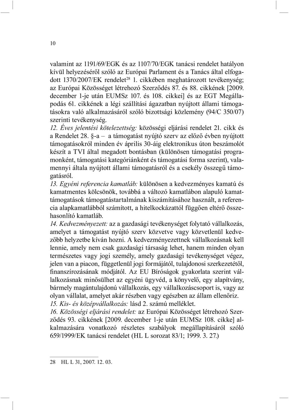 cikkének a légi szállítási ágazatban nyújtott állami támogatásokra való alkalmazásáról szóló bizottsági közlemény (94/C 350/07) szerinti tevékenység. 12.