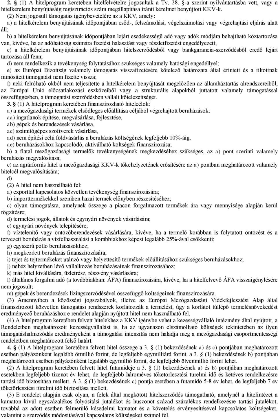 (2) Nem jogosult támogatás igénybevételére az a KKV, amely: a) a hitelkérelem benyújtásának időpontjában csőd-, felszámolási, végelszámolási vagy végrehajtási eljárás alatt áll; b) a hitelkérelem