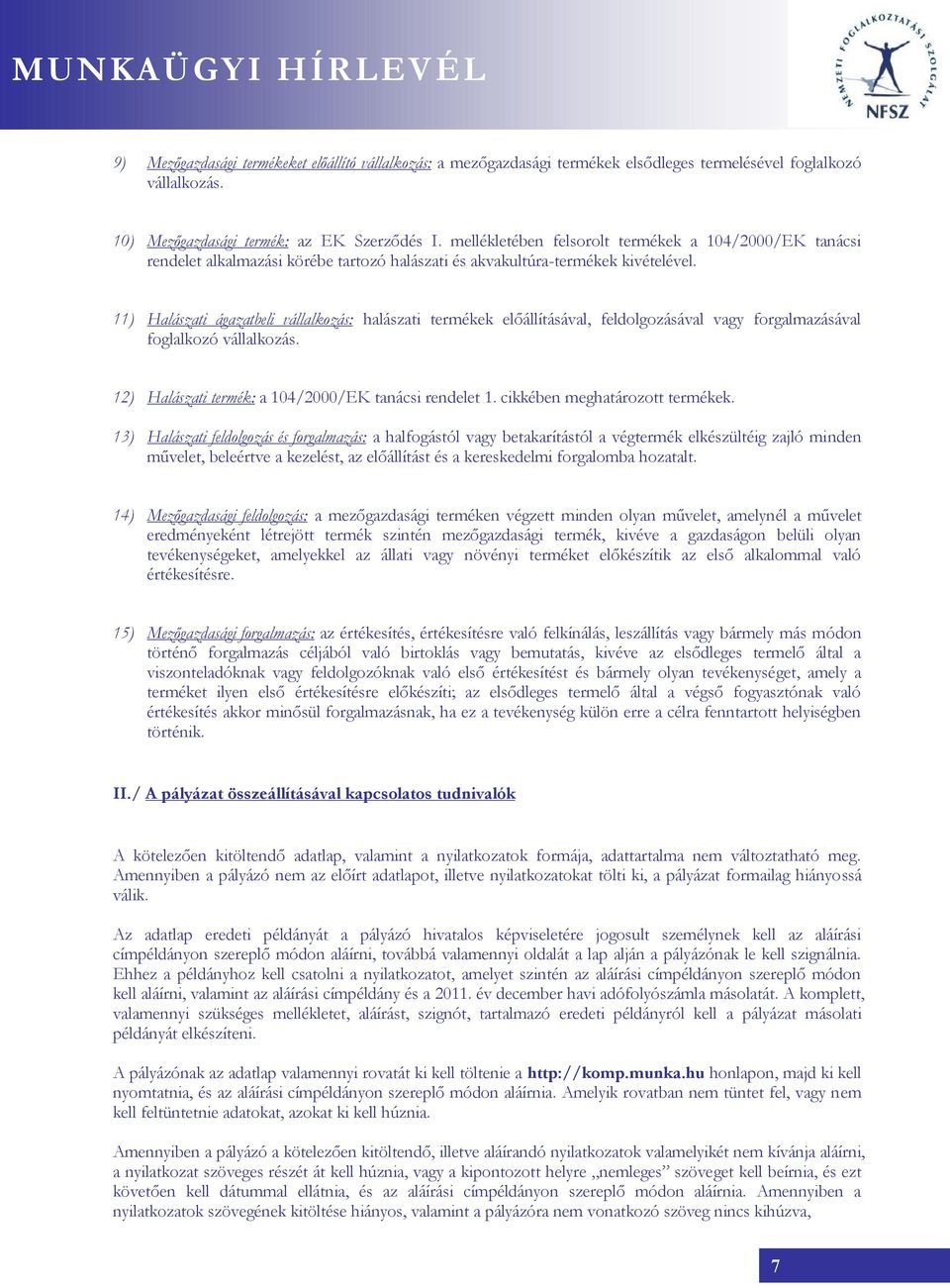 11) Halászati ágazatbeli vállalkozás: halászati termékek előállításával, feldolgozásával vagy forgalmazásával foglalkozó vállalkozás. 12) Halászati termék: a 104/2000/EK tanácsi rendelet 1.