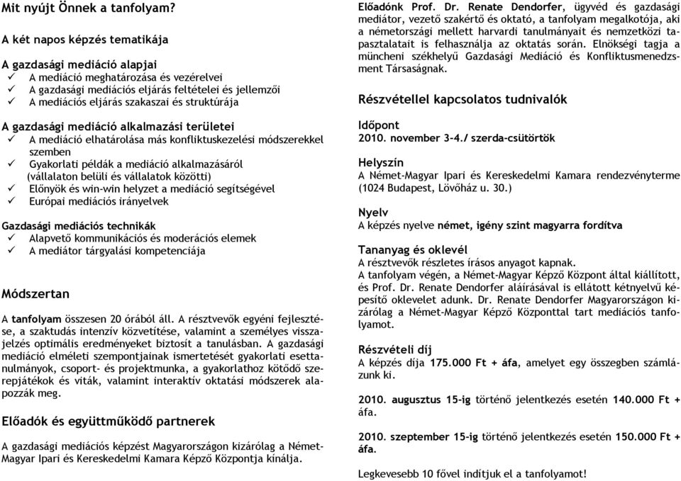 gazdasági mediáció alkalmazási területei A mediáció elhatárolása más konfliktuskezelési módszerekkel szemben Gyakorlati példák a mediáció alkalmazásáról (vállalaton belüli és vállalatok közötti)