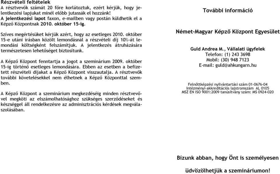 október 15-e utáni írásban közölt lemondásnál a részvételi díj 10%-át lemondási költségként felszámítjuk. A jelentkezés átruházására természetesen lehetőséget biztosítunk.